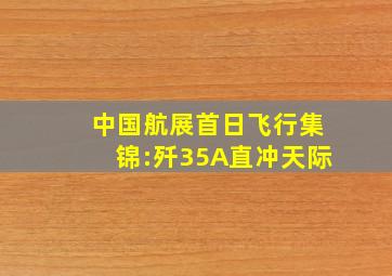 中国航展首日飞行集锦:歼35A直冲天际