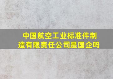 中国航空工业标准件制造有限责任公司是国企吗