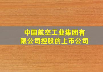 中国航空工业集团有限公司控股的上市公司