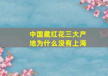 中国藏红花三大产地为什么没有上海