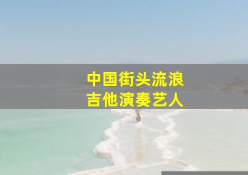 中国街头流浪吉他演奏艺人