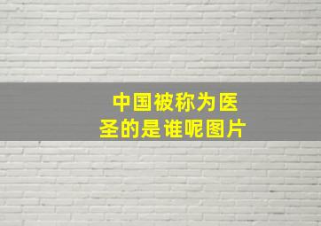 中国被称为医圣的是谁呢图片