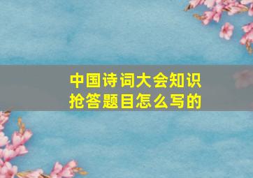 中国诗词大会知识抢答题目怎么写的