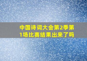 中国诗词大会第2季第1场比赛结果出来了吗