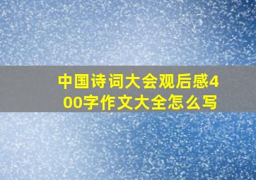 中国诗词大会观后感400字作文大全怎么写