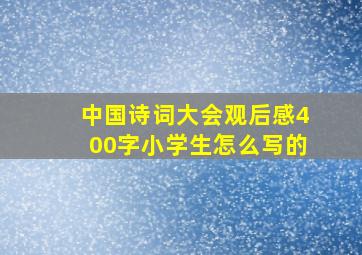 中国诗词大会观后感400字小学生怎么写的