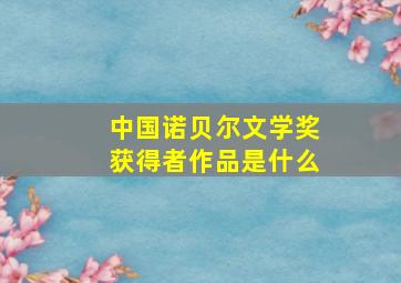 中国诺贝尔文学奖获得者作品是什么