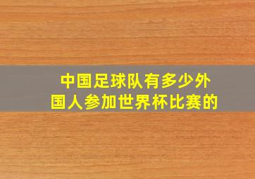 中国足球队有多少外国人参加世界杯比赛的