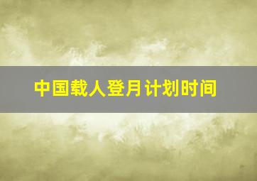 中国载人登月计划时间