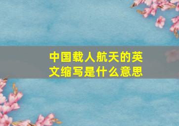 中国载人航天的英文缩写是什么意思