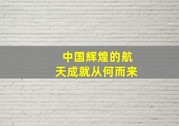 中国辉煌的航天成就从何而来