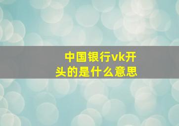 中国银行vk开头的是什么意思