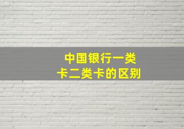 中国银行一类卡二类卡的区别