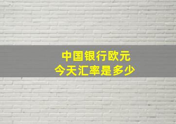 中国银行欧元今天汇率是多少