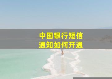 中国银行短信通知如何开通