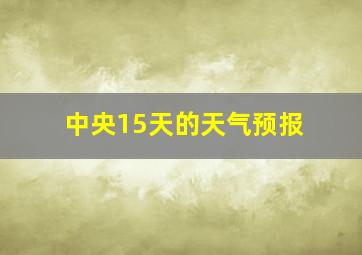 中央15天的天气预报