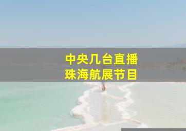 中央几台直播珠海航展节目