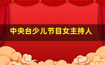 中央台少儿节目女主持人