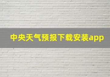 中央天气预报下载安装app