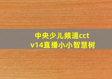 中央少儿频道cctv14直播小小智慧树