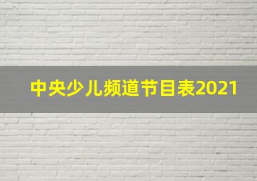 中央少儿频道节目表2021