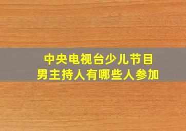 中央电视台少儿节目男主持人有哪些人参加