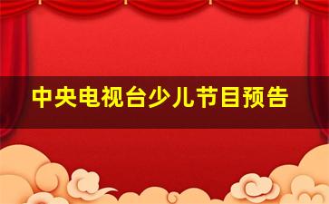 中央电视台少儿节目预告