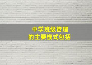 中学班级管理的主要模式包括