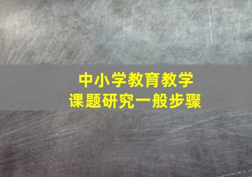 中小学教育教学课题研究一般步骤