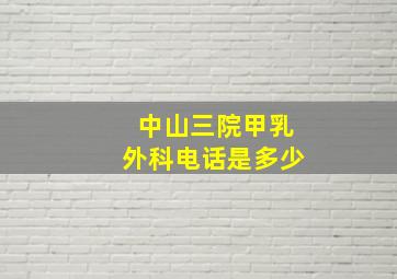 中山三院甲乳外科电话是多少