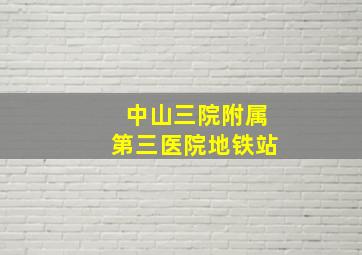 中山三院附属第三医院地铁站