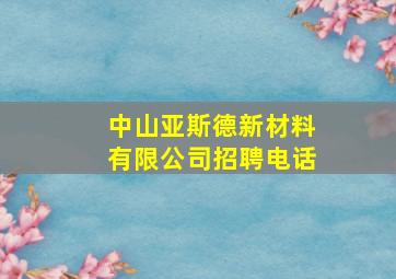 中山亚斯德新材料有限公司招聘电话