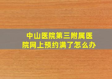 中山医院第三附属医院网上预约满了怎么办