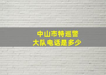 中山市特巡警大队电话是多少