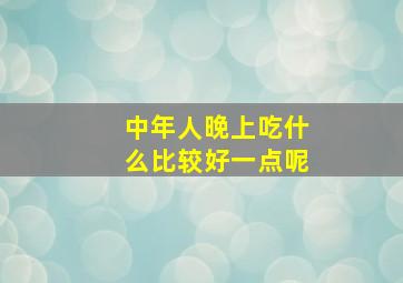 中年人晚上吃什么比较好一点呢