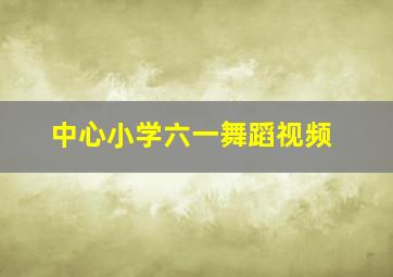 中心小学六一舞蹈视频