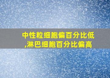 中性粒细胞偏百分比低,淋巴细胞百分比偏高