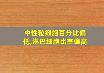 中性粒细胞百分比偏低,淋巴细胞比率偏高