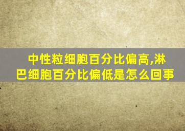 中性粒细胞百分比偏高,淋巴细胞百分比偏低是怎么回事