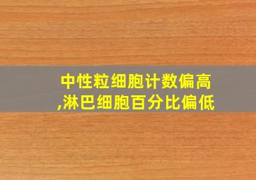 中性粒细胞计数偏高,淋巴细胞百分比偏低