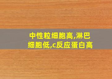 中性粒细胞高,淋巴细胞低,c反应蛋白高