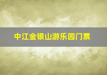 中江金银山游乐园门票