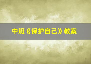 中班《保护自己》教案