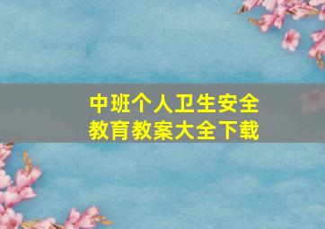 中班个人卫生安全教育教案大全下载