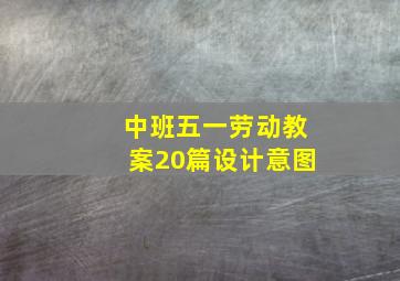 中班五一劳动教案20篇设计意图