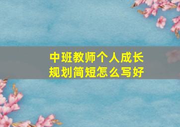 中班教师个人成长规划简短怎么写好