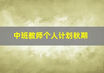 中班教师个人计划秋期