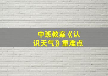 中班教案《认识天气》重难点