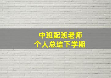 中班配班老师个人总结下学期