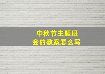 中秋节主题班会的教案怎么写